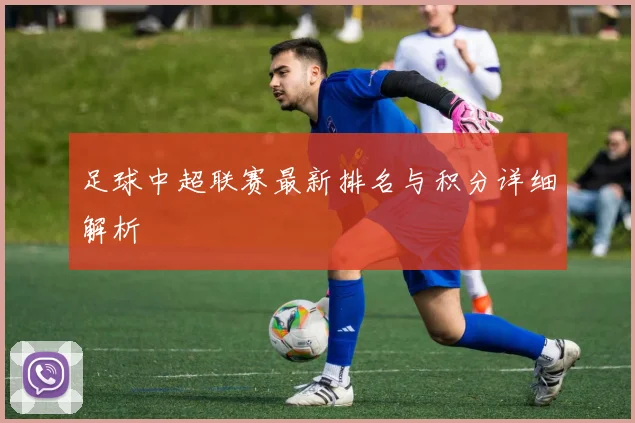 足球中超联赛最新排名与积分详细解析